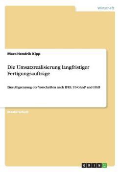 Paperback Die Umsatzrealisierung langfristiger Fertigungsaufträge: Eine Abgrenzung der Vorschriften nach IFRS, US-GAAP und HGB [German] Book