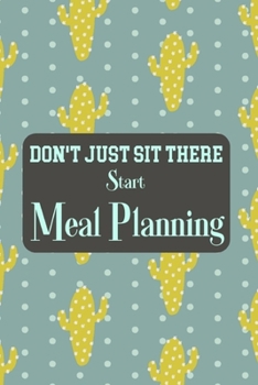 Don't Just Sit There Start Meal Planning: Menu Planner Shopping List Notebook - Track And Plan Your Meals Weekly - 52 Week Food Journal - Green Cactus Cover