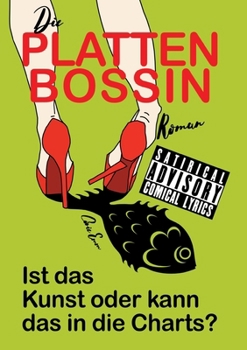 Paperback Die Plattenbossin, ein Inside Musicbiz Comedy Roman: Ist das Kunst oder kann das in die Charts? [German] Book