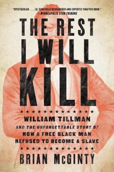 Paperback The Rest I Will Kill: William Tillman and the Unforgettable Story of How a Free Black Man Refused to Become a Slave Book