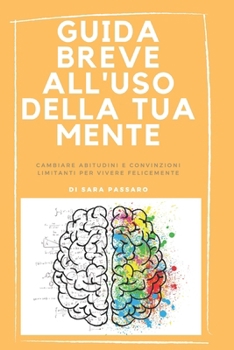 Paperback Guida Breve All'Uso Della Tua Mente: Cambiare Abitudini E Convinzioni Limitanti Per Vivere FeliceMente [Italian] Book