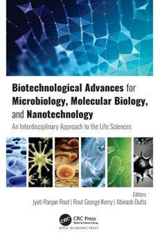 Biotechnological Advances for Microbiology, Molecular Biology, and Nanotechnology : An Interdisciplinary Approach to the Life Sciences