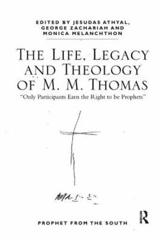 The Life, Legacy and Theology of M. M. Thomas: 'Only Participants Earn the Right to Be Prophets'