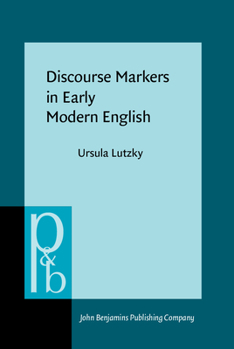 Discourse Markers in Early Modern English - Book #227 of the Pragmatics & Beyond New Series
