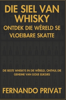 DIE SIEL VAN WHISKY ONTDEK DIE WÊRELD SE VLOEIBARE SKATTE: DIE BESTE WHISKYS IN DIE WÊRELD, ONTHUL DIE GEHEIME VAN GOUE ELIKSIRS (Afrikaans Edition)
