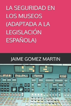 LA SEGURIDAD EN LOS MUSEOS ADAPTADA A LA LEGISLACIÓN ESPAÑOLA (Spanish Edition)