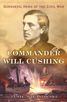Hardcover Commander Will Cushing: Daredevil Hero of the Civil War Book