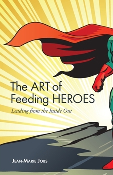 Paperback The Art of Feeding Heroes: Leading from the Inside Out Book