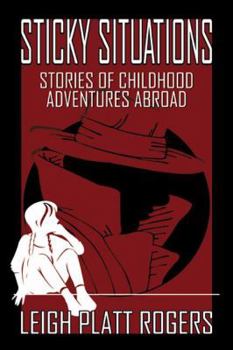 Sticky Situations: Stories of Childhood Adventures Abroad