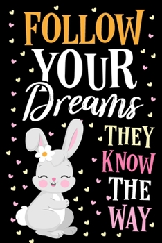 Follow Your Dreams They Know The Way Bunny Journal Notebook: Lined Journals Notebooks Gifts For Bunny Lovers Kids Girls and Boys - 120 Pages Diary Book For Rabbits and Bunnies Lovers Men and Women