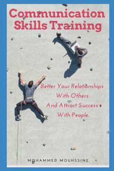 Communication Skills Training: Better Your Relationships With Others And Attract Success With People.