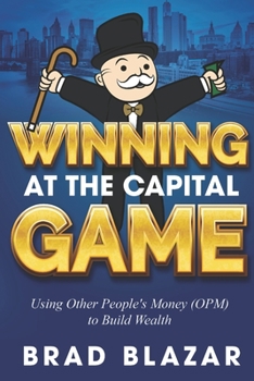 Paperback Winning at the Capital Game: Using Other People's Money (OPM) to Build Wealth Book