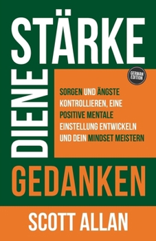 Paperback Stärke deine Gedanken: Sorgen und Ängste kontrollieren, eine positive mentale Einstellung entwickeln und dein Mindset meistern [German] Book