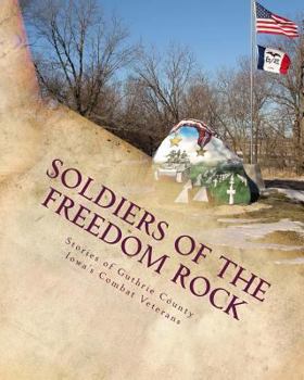 Soldiers of the Freedom Rock: Stories of Guthrie County Iowa's Combat Veterans