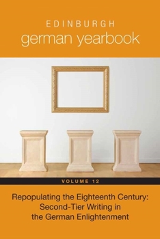 Hardcover Edinburgh German Yearbook 12: Repopulating the Eighteenth Century: Second-Tier Writing in the German Enlightenment Book