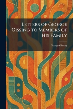 Letters of George Gissing to members of his family,