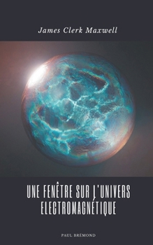 James Clerk Maxwell: Une Fenêtre sur l'Univers Electromagnétique (French Edition)