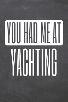 You Had Me At Yachting: Yachting Notebook, Planner or Journal | Size 6 x 9 | 110 Dotted Pages | Office Equipment, Supplies |Funny Yachting Gift Idea for Christmas or Birthday