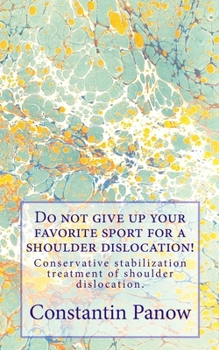 Paperback Do not give up your favorite sport for a shoulder dislocation!: Conservative stabilization treatment of shoulder dislocation. Book