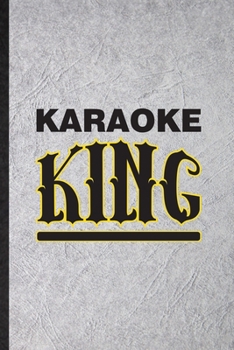 Karaoke King: Funny Blank Lined Notebook/ Journal For Singing Soloist Karaoke, Octet Singer Director, Inspirational Saying Unique Special Birthday Gift Idea Personal 6x9 110 Pages