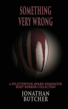 Something Very Wrong: A Collection of Lurid Body Horror (The JB Splatter Range)