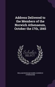 Hardcover Address Delivered to the Members of the Norwich Athenaeum, October the 17th, 1845 Book