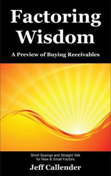 Paperback Factoring Wisdom: A Preview of Buying Receivables: Short Sayings and Straight Talk for New & Small Factors Book