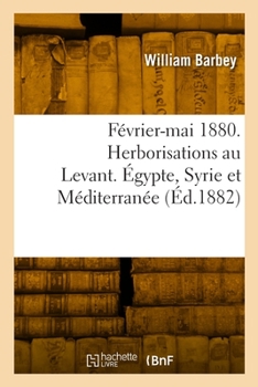 Paperback Février-Mai 1880. Herborisations Au Levant. Égypte, Syrie Et Méditerranée [French] Book