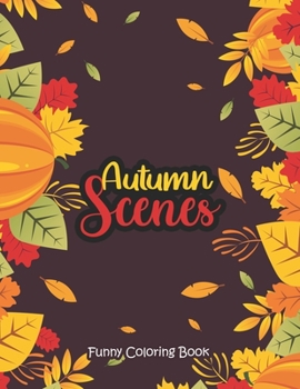 Paperback Autumn Scenes - Funny Coloring Book: Coloring Books for Relaxation Featuring Calming Autumn Scenes, Fall Leaves, Harvest Book