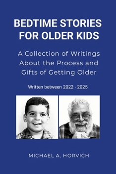 Bedtime Stories for Older Kids: A Collection of Writings About the Process and Gifts of Getting Older: 2022/2025