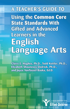 Paperback A Teacher's Guide to Using the Common Core State Standards with Gifted and Advanced Learners in the English Language Arts Book