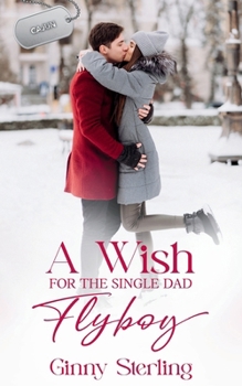 A Wish for the Single Dad Flyboy: Love in Sweet Bloom (Book 4)