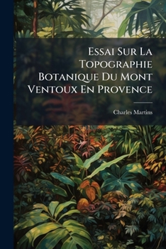 Paperback Essai Sur La Topographie Botanique Du Mont Ventoux En Provence [French] Book