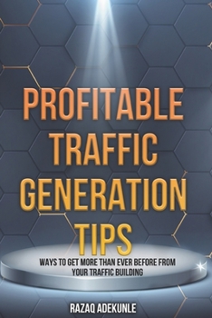 Paperback Profitable Traffic Generation Tips: Ways to Get More Than Ever Before from Your Traffic Building Book