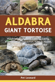 ALDABRA GIANT TORTOISE: Aldabra Giant Tortoise Training, Caring, Breeding, Diet, Interaction, Habitat, Health, Pros & Cons And More Are Included