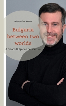 Paperback Bulgaria between two worlds: A Franco-Bulgarian perspective Book