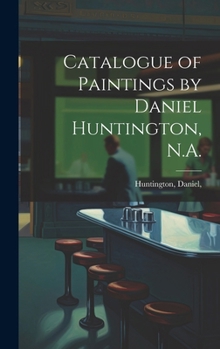 Hardcover Catalogue of Paintings by Daniel Huntington, N.A. Book