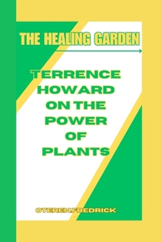 Paperback The Healing Garden: Terrence Howard on the Power of Plants Book