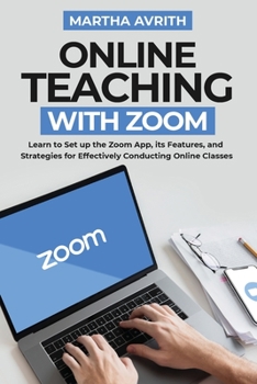 Paperback Online Teaching With Zoom: Learn To Set Up The Zoom App, Its Features, And Strategies For Effectively Conducting Online Classes Book