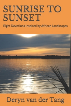 Paperback Sunrise to Sunset: Eight Devotions Inspired by African Landscapes Book
