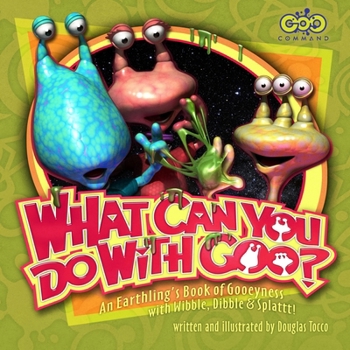 Paperback What Can You Do with Goo? An Earthling's Book of Gooeyness: With Wibble, Dibble and Splattt! Book