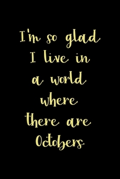 I'm So Glad I Live In A World Where There Are Octobers: All Purpose 6x9 Blank Lined Notebook Journal Way Better Than A Card Trendy Unique Gift Solid Autumn Fall