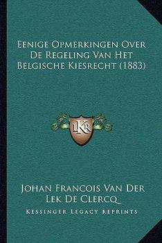 Paperback Eenige Opmerkingen Over De Regeling Van Het Belgische Kiesrecht (1883) [Dutch] Book