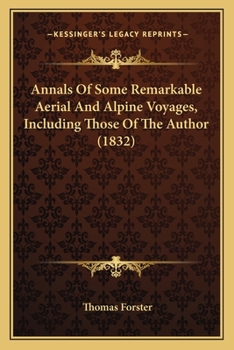 Paperback Annals Of Some Remarkable Aerial And Alpine Voyages, Including Those Of The Author (1832) Book