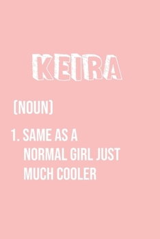 Keira Same as a normal girl just much cooler: Notebook Gift lined Journal , notebook for writing, Personalized Keira Name Gift Idea Notebook Diary: ... for Keira , Notebook for Keira 120 Pages