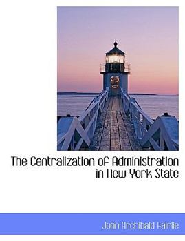 Paperback The Centralization of Administration in New York State [Large Print] Book