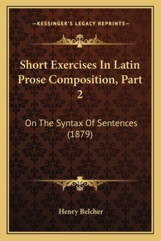 Paperback Short Exercises In Latin Prose Composition, Part 2: On The Syntax Of Sentences (1879) Book