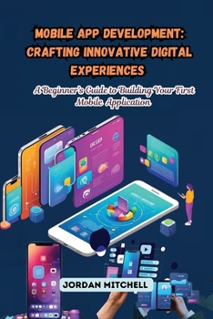 Paperback Mobile App Development: A Beginner's Guide to Building Your First Mobile Application Book