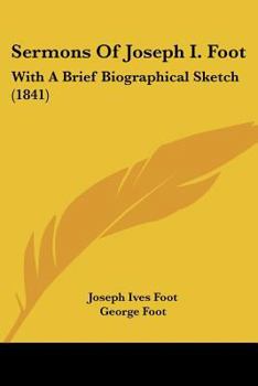 Sermons Of Joseph I. Foot: With A Brief Biographical Sketch