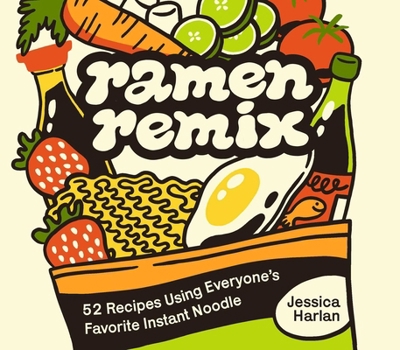 Hardcover Ramen Remix: 52 Recipes Using Everyone's Favorite Instant Noodle Book